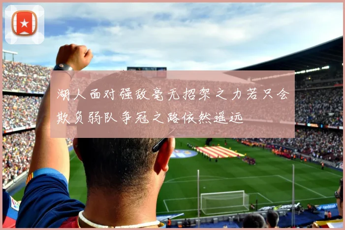 湖人面对强敌毫无招架之力若只会欺负弱队争冠之路依然遥远