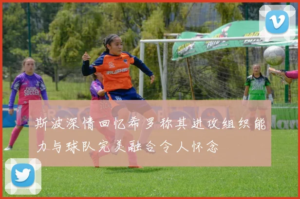 斯波深情回忆希罗称其进攻组织能力与球队完美融合令人怀念