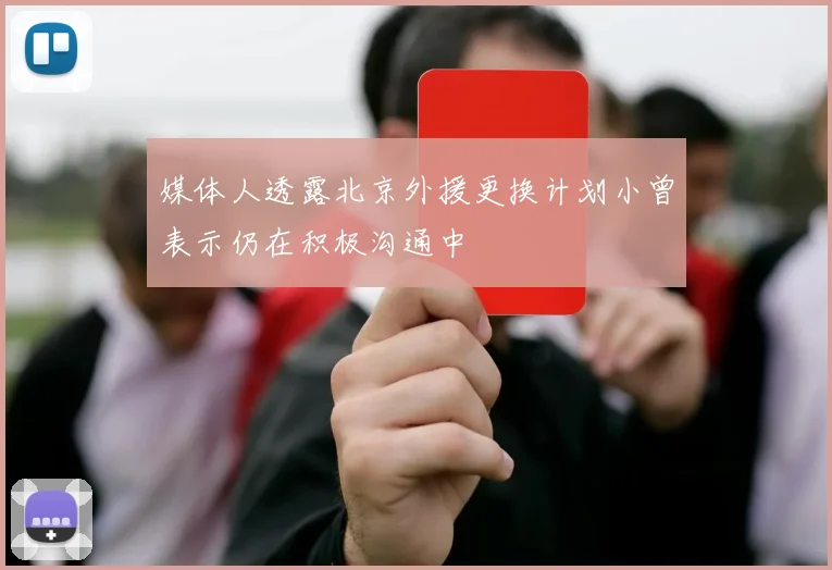 媒体人透露北京外援更换计划小曾表示仍在积极沟通中