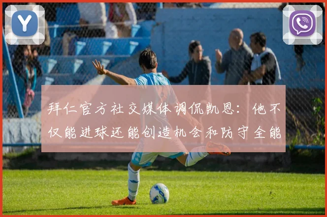 拜仁官方社交媒体调侃凯恩：他不仅能进球还能创造机会和防守全能表现